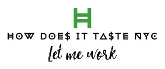 H HOW DOE$ IT TA$TE NYC LET ME WORK!