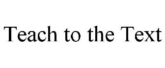 TEACH TO THE TEXT