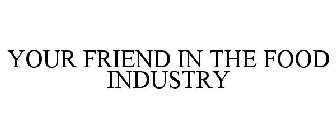 YOUR FRIEND IN THE FOOD INDUSTRY