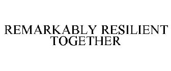 REMARKABLY RESILIENT TOGETHER