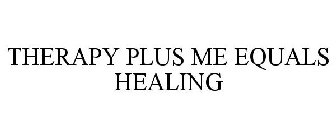THERAPY PLUS ME EQUALS HEALING