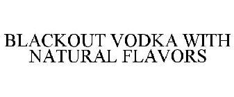 BLACKOUT VODKA WITH NATURAL FLAVORS