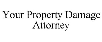 YOUR PROPERTY DAMAGE ATTORNEY