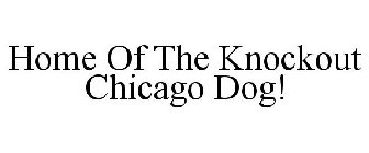 HOME OF THE KNOCKOUT CHICAGO DOG!