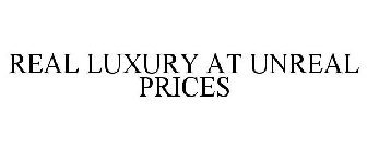 REAL LUXURY AT UNREAL PRICES