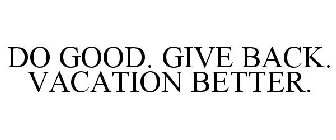 DO GOOD. GIVE BACK. VACATION BETTER.