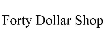 FORTY DOLLAR SHOP