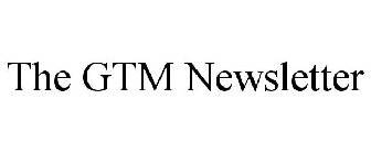 THE GTM NEWSLETTER