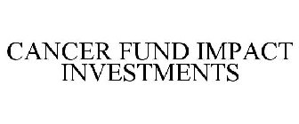CANCER FUND IMPACT INVESTMENTS