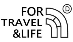 FOR TRAVEL & LIFE D