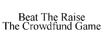 BEAT THE RAISE THE CROWDFUND GAME