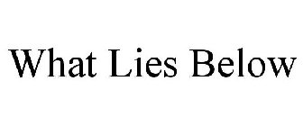 WHAT LIES BELOW