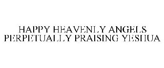 HAPPY HEAVENLY ANGELS PERPETUALLY PRAISING YESHUA