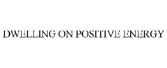 DWELLING ON POSITIVE ENERGY