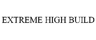 EXTREME HIGH BUILD