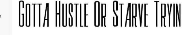 GOTTA HUSTLE OR STARVE TRYIN