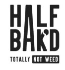 HALF BAK'D TOTALLY NOT WEED