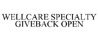 WELLCARE SPECIALTY GIVEBACK OPEN