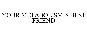 YOUR METABOLISM'S BEST FRIEND
