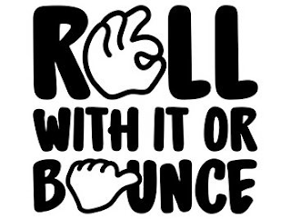 ROLL WITH IT OR BOUNCE