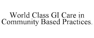 WORLD CLASS GI CARE IN COMMUNITY BASED PRACTICES.