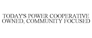 TODAY'S POWER COOPERATIVE OWNED, COMMUNITY FOCUSED