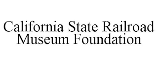 CALIFORNIA STATE RAILROAD MUSEUM FOUNDATION 