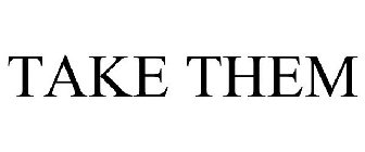 TAKE THEM