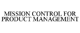 MISSION CONTROL FOR PRODUCT MANAGEMENT