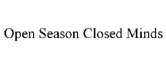 OPEN SEASON CLOSED MINDS