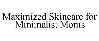 MAXIMIZED SKINCARE FOR MINIMALIST MOMS