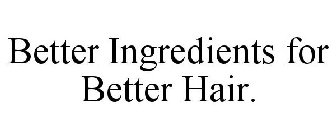 BETTER INGREDIENTS FOR BETTER HAIR.