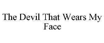 THE DEVIL THAT WEARS MY FACE