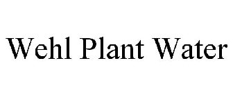 WEHL PLANT WATER