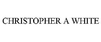 CHRISTOPHER A WHITE