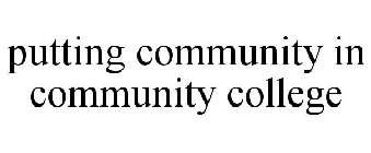 PUTTING COMMUNITY IN COMMUNITY COLLEGE