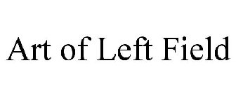 ART OF LEFT FIELD