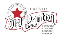 THAT'S IT! OLD DANTON BRAND KENTUCKY STRAIGHT BOURBON WHISKY