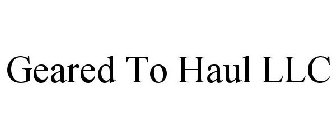 GEARED TO HAUL LLC