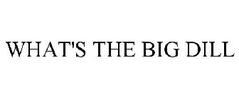 WHAT'S THE BIG DILL