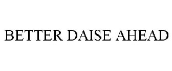 BETTER DAISE AHEAD