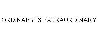 ORDINARY IS EXTRAORDINARY