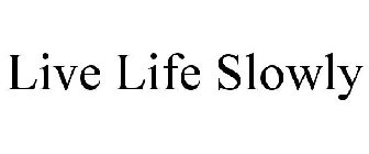 LIVE LIFE SLOWLY
