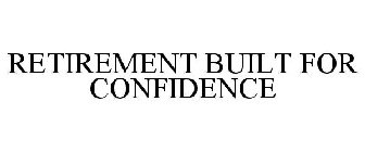 RETIREMENT BUILT FOR CONFIDENCE