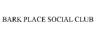 BARK PLACE SOCIAL CLUB