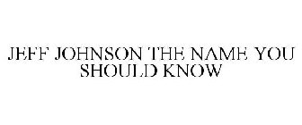 JEFF JOHNSON THE NAME YOU SHOULD KNOW