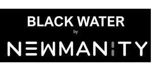 BLACK WATER BY NEWMANITY