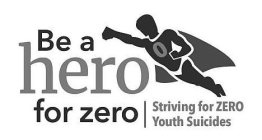 BE A HERO FOR ZERO STRIVING FOR ZERO YOUTH SUICIDES 0