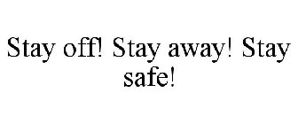 STAY OFF! STAY AWAY! STAY SAFE!