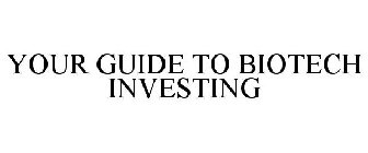 YOUR GUIDE TO BIOTECH INVESTING